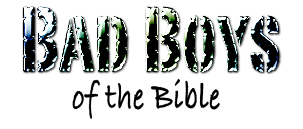 Click Bad Boys of the Bible Logo for more bad boys